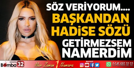Hadise'yi getirmezsem namerdim
