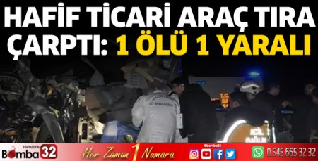 Hafif ticari araç tıra çarptı: 1 ölü, 1 yaralı