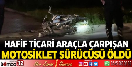 Hafif ticari araçla çarpışan motosiklet sürücüsü öldü