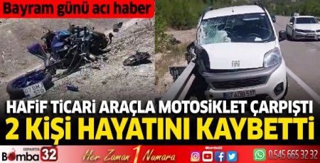 Hafif ticari araçla motosiklet çarpıştı 2 kişi hayatını kaybetti