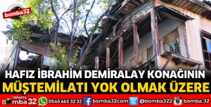 HAFIZ İBRAHİM DEMİRALAY KONAĞININ MÜŞTEMİLATI YOK OLMAK ÜZERE