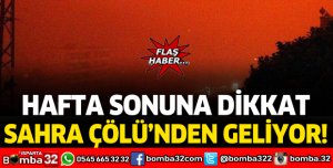 Hafta sonuna dikkat! Sahra Çölü'nden geliyor..