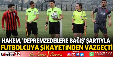 Hakem, 'depremzedelere bağış' şartıyla futbolcuya şikayetinden vazgeçti