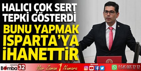 Halıcı'dan sert tepki: Isparta'ya ihanettir