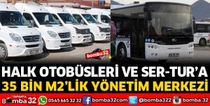 HALK OTOBÜSLERİ VE SERTUR İÇİN YENİ YÖNETİM MERKEZİ