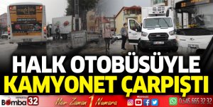 Halk otobüsüyle kamyonet çarpıştı