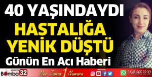 Hastalığa yenildi