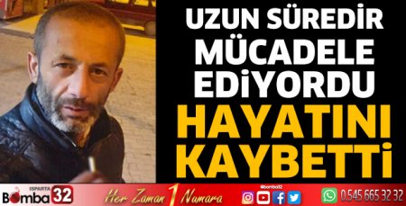 Hastalığına yenik düştü
