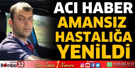 Hastalığına yenildi