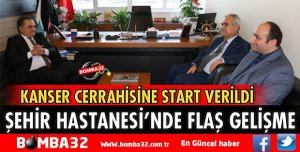 HASTANEMİZDE KANSER CERRAHİSİNE START VERİLDİ
