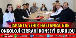 ISPARTA ŞEHİR HASTANESİ'NDE ONKOLOJİ CERRAHİ KONSEYİ KURULDU