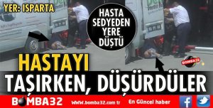HASTAYI TAŞIRKEN DÜŞÜRDÜLER