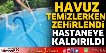 Havuz temizlerken zehirlendi hastaneye kaldırıldı 