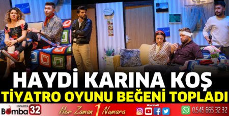 Haydi Karına Koş tiyatro oyunu beğeni topladı