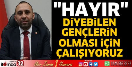 Hayır diyebilen gençlerin olması için çalışıyoruz 
