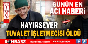 Hayırsever tuvalet işletmecisi öldü