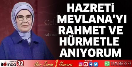 Hazreti Mevlana'yı rahmet ve hürmetle anıyorum