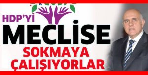 HDP’yi meclise sokmaya çalışıyorlar