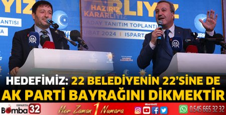 Hedefimiz: 22 Belediyenin 22’sine de Ak Parti bayrağını dikmektir 