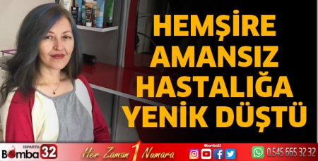 Hemşire amansız hastalığa yenik düştü