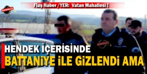HENDEK İÇERİSİNDE BATTANİYE İLE GİZLENDİ AMA