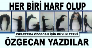 HER BİRİ HARF OLUP ÖZGECAN YAZDILAR