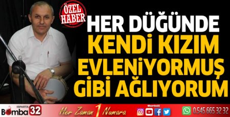 Her düğünde kendi kızım evleniyormuş gibi ağlıyorum