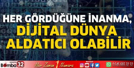Her gördüğüne inanma, dijital dünya aldatıcı olabilir