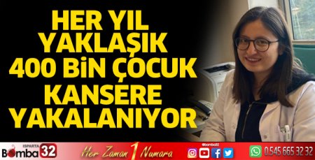 Her yıl yaklaşık 400 Bin çocuk kansere yakalanıyor 