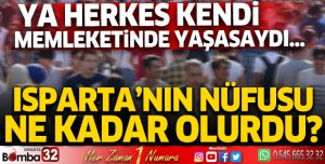 Herkes kendi memleketinde yaşasaydı Isparta'nın nüfusu ne kadar olurdu?