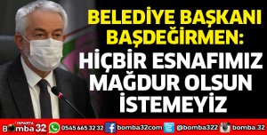 HİÇBİR ESNAFIMIZ MAĞDUR OLSUN İSTEMEYİZ