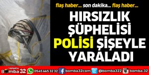 HIRSIZLIK ŞÜPHELİSİ POLİSİ ŞİŞEYLE YARALADI