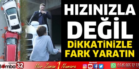 Hızınızla değil dikkatinizle fark yaratın 