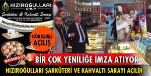 HIZIROĞULLARI ŞARKÜTERİ VE KAHVALTI SARAYI AÇILDI