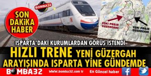 HIZLI TRENE YENİ GÜZERGAH ARAYIŞINDA ISPARTA YİNE GÜNDEMDE