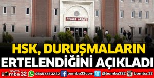 HSK DURUŞMALARIN ERTELENDİĞİNİ AÇIKLADI