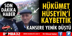 HÜKÜMET HÜSEYİN'İ KAYBETTİK