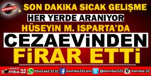 HÜSEYİN M. ISPARTA CEZAEVİNDEN FİRAR ETTİ