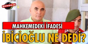 İBİCİOĞLU NE DEDİ?