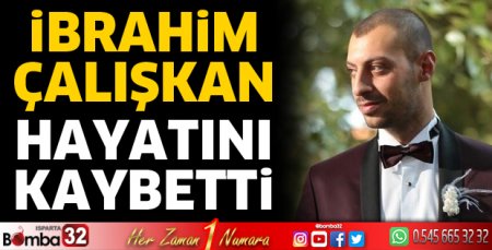 İbrahim Çalışkan hayatını kaybetti
