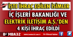 İÇ İŞLERİ BAKANLIĞI VE ELEKTRİK İLETİŞİM ŞİRKETİNDEN İŞTE İHRAÇ EDİLENLER