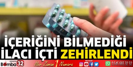 İçeriğini bilmediği ilacı içti zehirlendi 