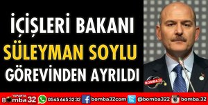 İÇİŞLERİ BAKANI SÜLEYMAN SOYLU GÖREVİNDEN AYRILDI