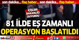 İÇİŞLERİ BAKANLIĞI 81 İLDE EŞ ZAMANLI OPERASYON BAŞLATTI