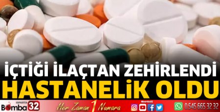 İçtiği ilaçtan zehirlendi 
