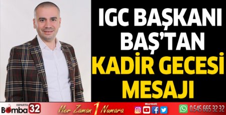 IGC Başkanı Baş’tan Kadir Gecesi  mesajı 