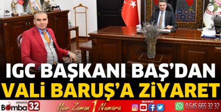 IGC Başkanı Baş’dan Vali Baruş’a ziyaret 