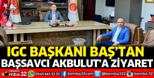 IGC Başkanı Baş'tan Cumhuriyet Başsavcısı Akbulut'a ziyaret