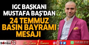 IGC Başkanı Mustafa Baş’dan 24 Temmuz Basın Bayramı mesajı 