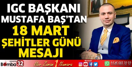 IGC Başkanı Mustafa Baş’tan 18 Mart Şehitler Günü Mesajı